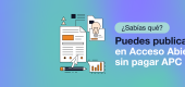 ¿Sabías que?: Puedes publicar en Acceso bierto sin pagar APC