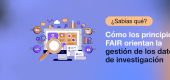 ¿Sabías que?: Los principios FAIR orientan la gestión de los datos de investigación